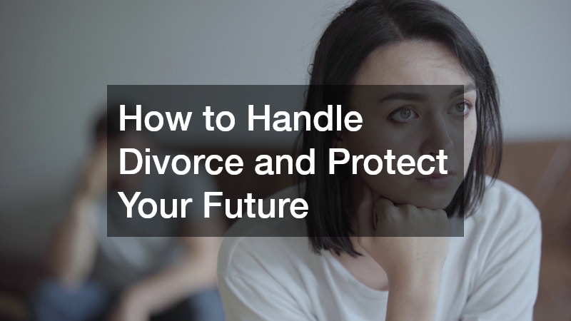 How to Handle Divorce and Protect Your Future