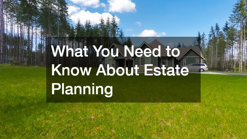 What You Need to Know About Estate Planning